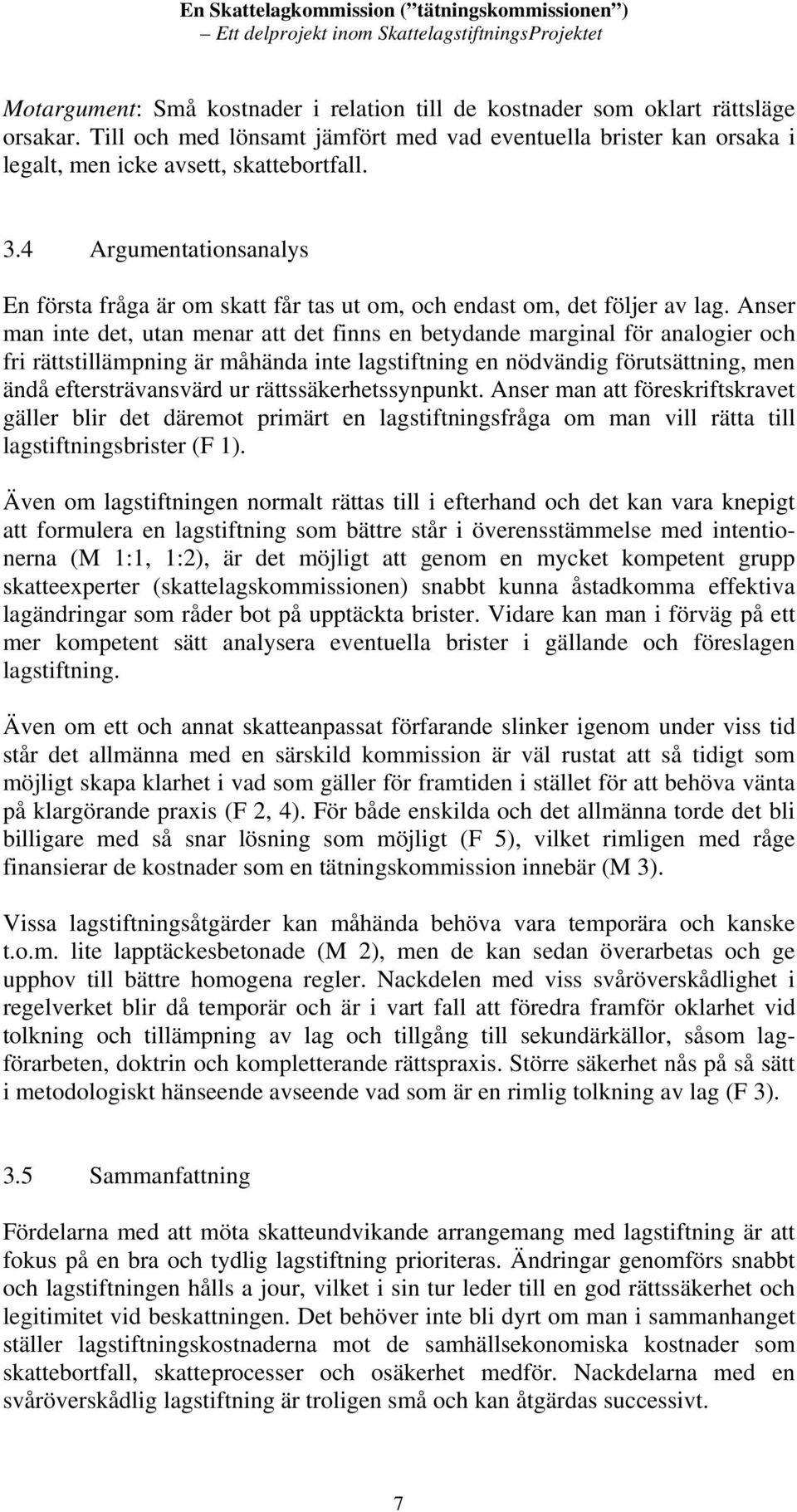 Anser man inte det, utan menar att det finns en betydande marginal för analogier och fri rättstillämpning är måhända inte lagstiftning en nödvändig förutsättning, men ändå eftersträvansvärd ur