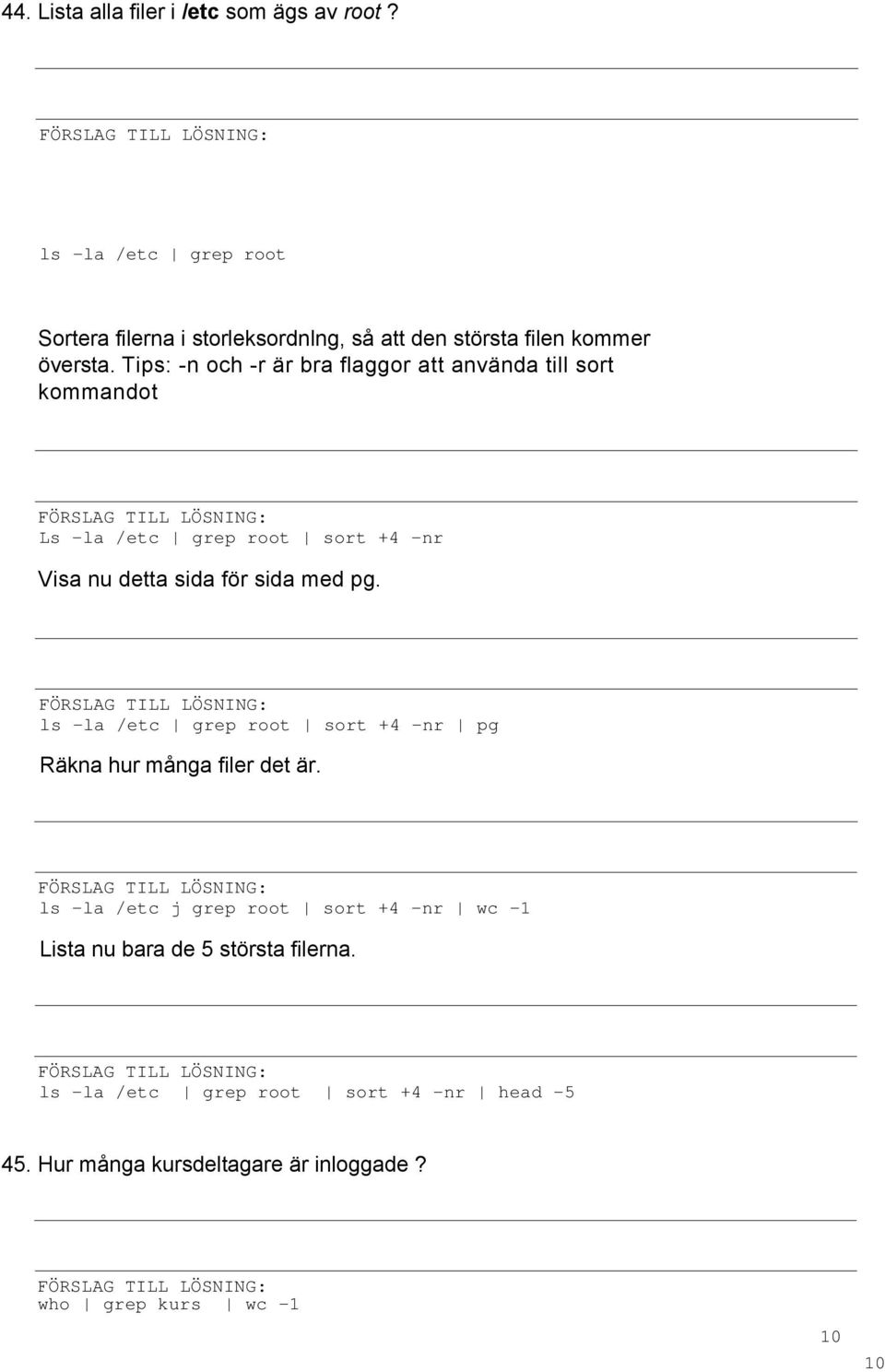 Tips: -n och -r är bra flaggor att använda till sort kommandot Ls -la /etc grep root sort +4 -nr Visa nu detta sida för sida med pg.