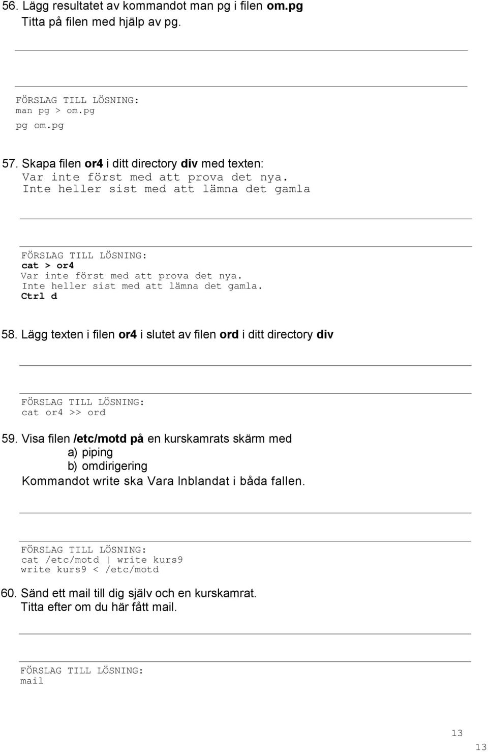 Inte heller sist med att lämna det gamla. Ctrl d 58. Lägg texten i filen or4 i slutet av filen ord i ditt directory div cat or4 >> ord 59.