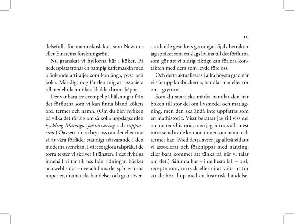 Märkligt nog får den mig att associera till medeltida munkar, klädda i bruna kåpor Det var bara tre exempel på hälsningar från det förflutna som vi kan finna bland kökets ord, termer och namn.