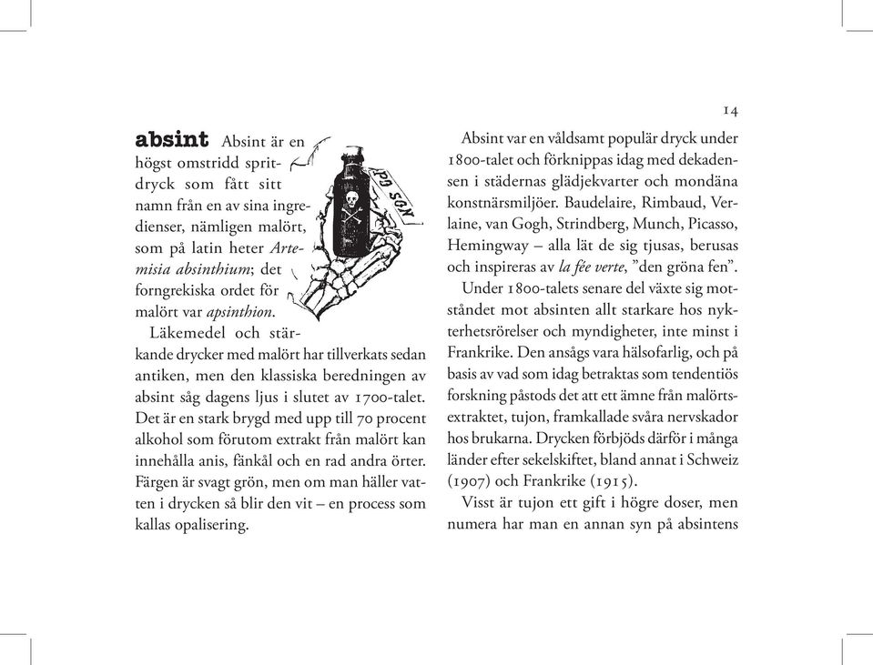 Det är en stark brygd med upp till 70 procent alkohol som förutom extrakt från malört kan innehålla anis, fänkål och en rad andra örter.