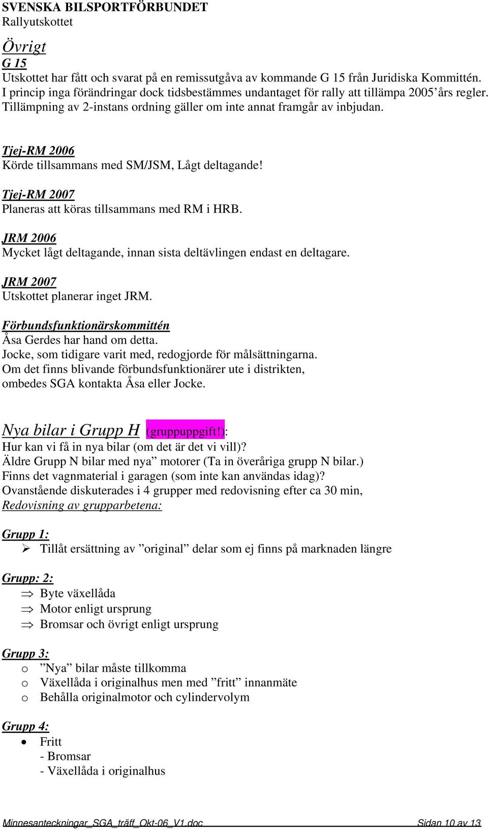 Tjej-RM 2006 Körde tillsammans med SM/JSM, Lågt deltagande! Tjej-RM 2007 Planeras att köras tillsammans med RM i HRB. JRM 2006 Mycket lågt deltagande, innan sista deltävlingen endast en deltagare.