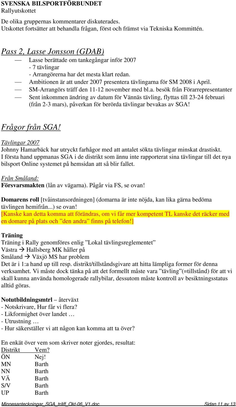 SM-Arrangörs träff den 11-12 november med bl.a. besök från Förarrepresentanter Sent inkommen ändring av datum för Vännäs tävling, flyttas till 23-24 februari (från 2-3 mars), påverkan för berörda tävlingar bevakas av SGA!