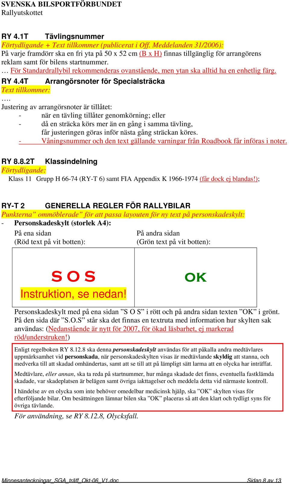 För Standardrallybil rekommenderas ovanstående, men ytan ska alltid ha en enhetlig färg. RY 4.4T Arrangörsnoter för Specialsträcka Text tillkommer:.