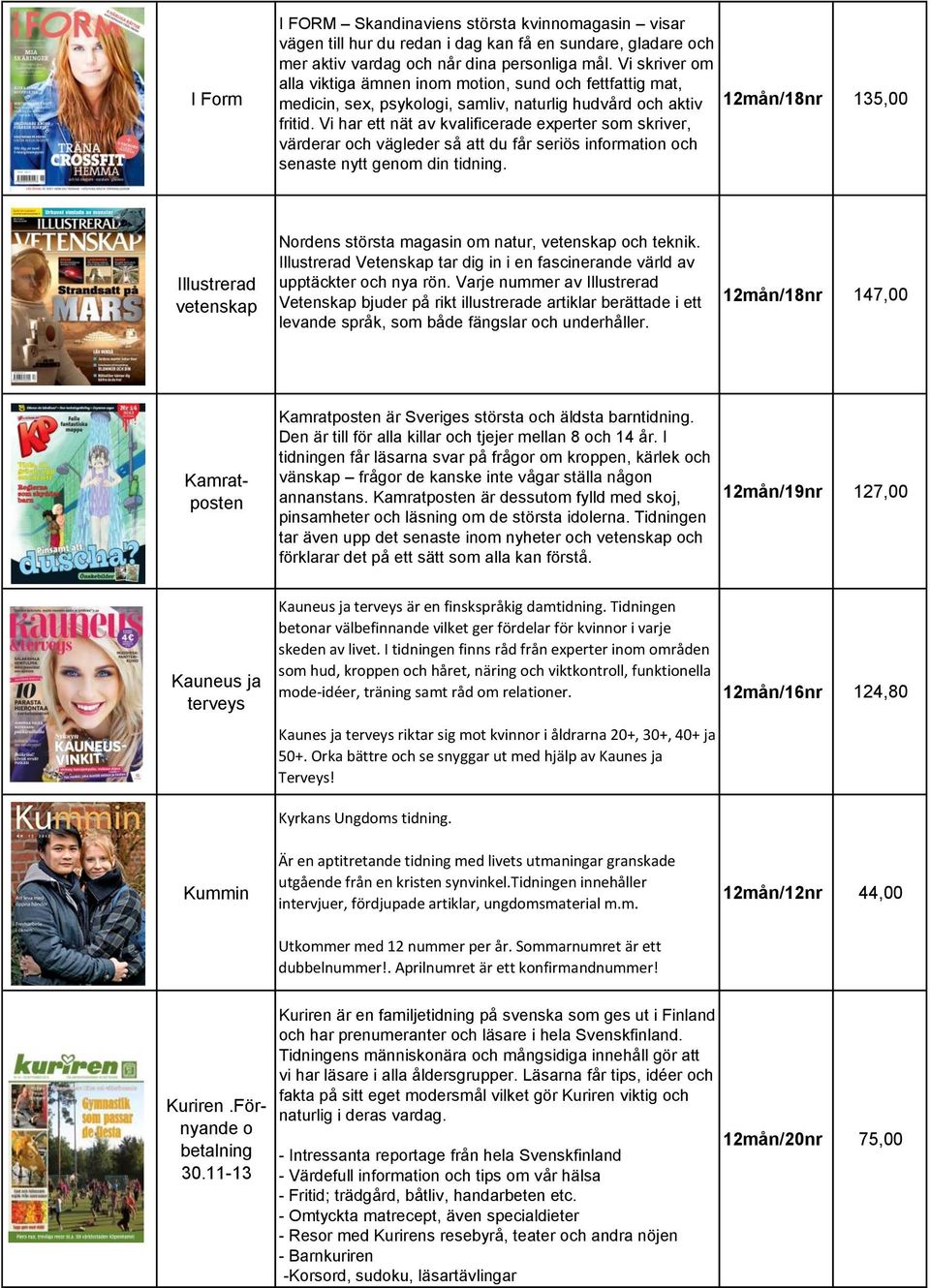 Vi har ett nät av kvalificerade experter som skriver, värderar och vägleder så att du får seriös information och senaste nytt genom din tidning.