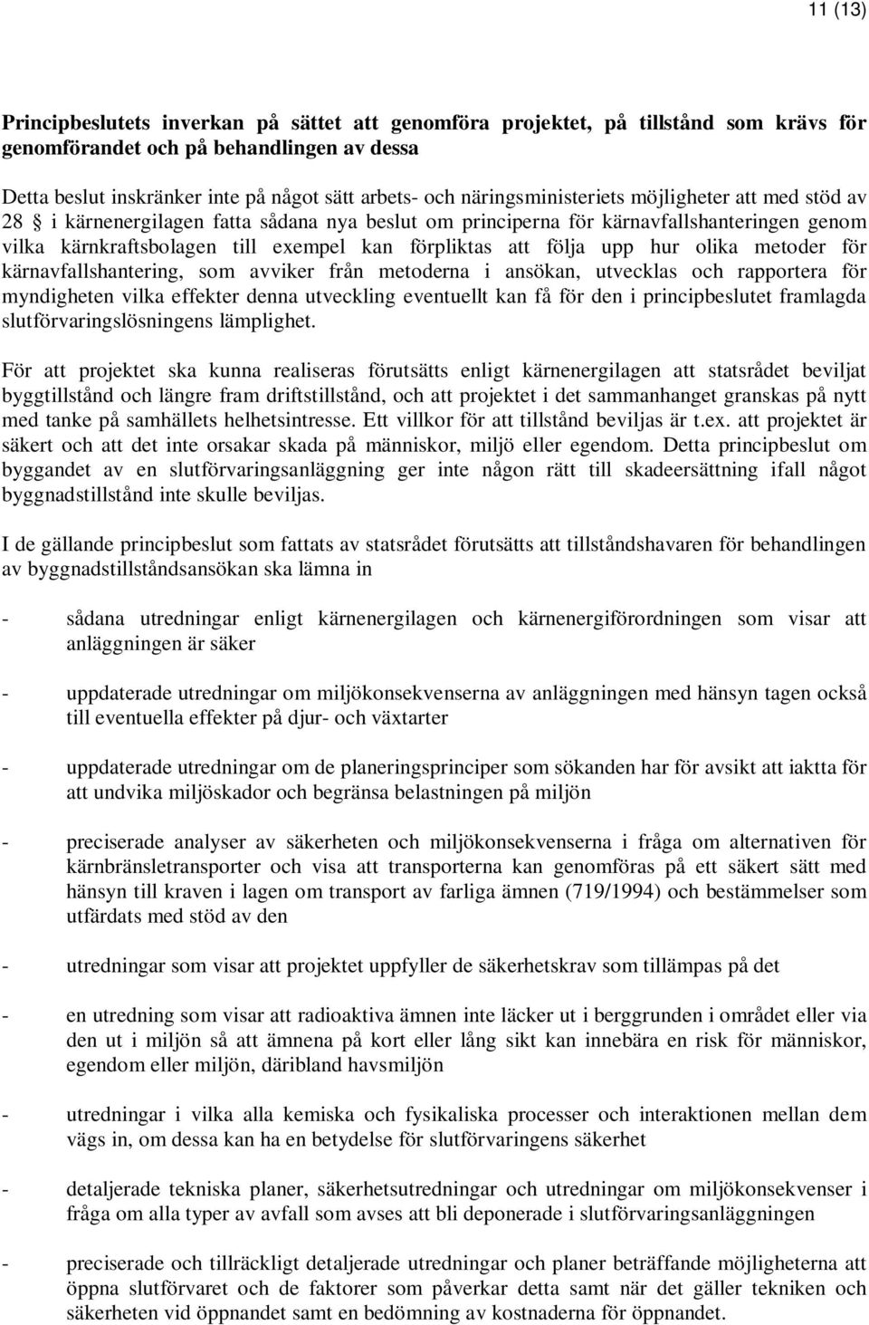 följa upp hur olika metoder för kärnavfallshantering, som avviker från metoderna i ansökan, utvecklas och rapportera för myndigheten vilka effekter denna utveckling eventuellt kan få för den i