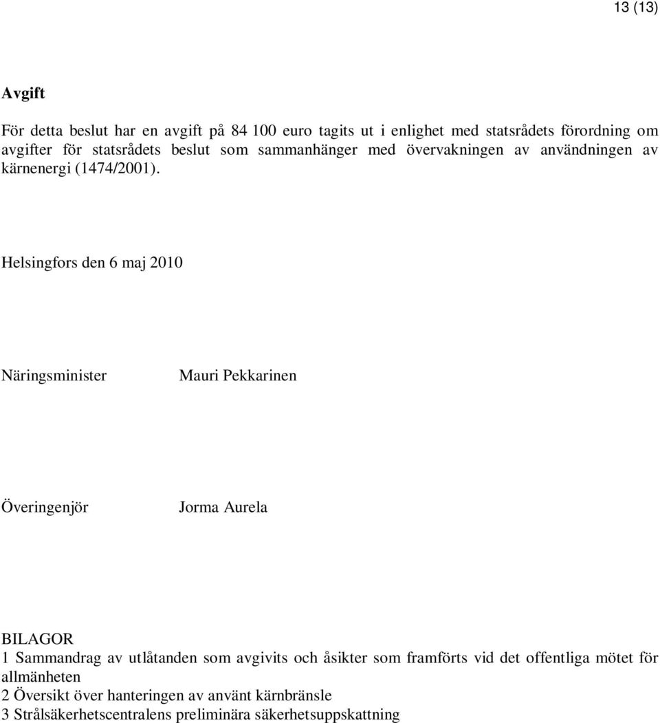 Helsingfors den 6 maj 2010 Näringsminister Mauri Pekkarinen Överingenjör Jorma Aurela BILAGOR 1 Sammandrag av utlåtanden som avgivits