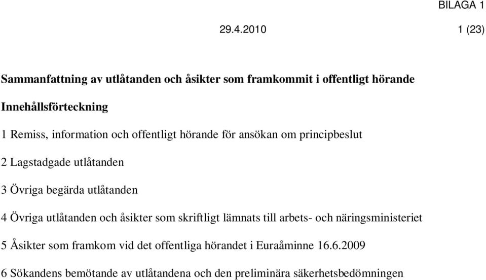 information och offentligt hörande för ansökan om principbeslut 2 Lagstadgade utlåtanden 3 Övriga begärda utlåtanden 4