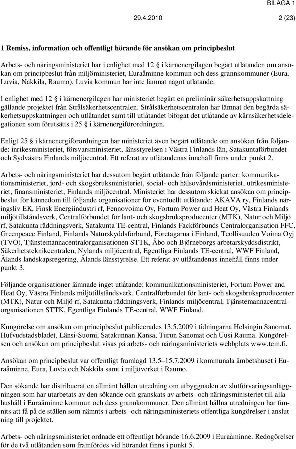 principbeslut från miljöministeriet, Euraåminne kommun och dess grannkommuner (Eura, Luvia, Nakkila, Raumo). Luvia kommun har inte lämnat något utlåtande.