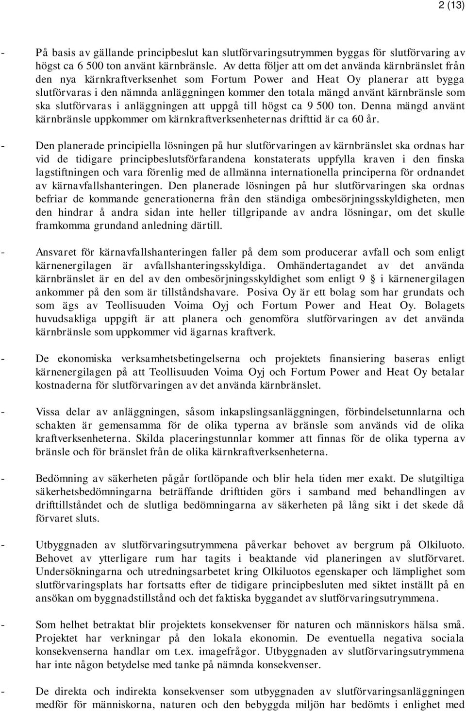 kärnbränsle som ska slutförvaras i anläggningen att uppgå till högst ca 9 500 ton. Denna mängd använt kärnbränsle uppkommer om kärnkraftverksenheternas drifttid är ca 60 år.