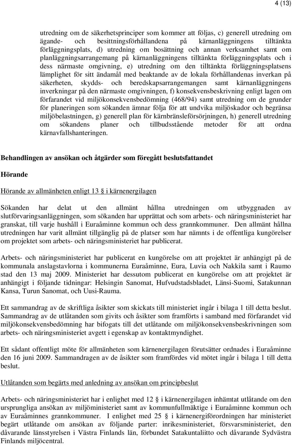 lämplighet för sitt ändamål med beaktande av de lokala förhållandenas inverkan på säkerheten, skydds- och beredskapsarrangemangen samt kärnanläggningens inverkningar på den närmaste omgivningen, f)