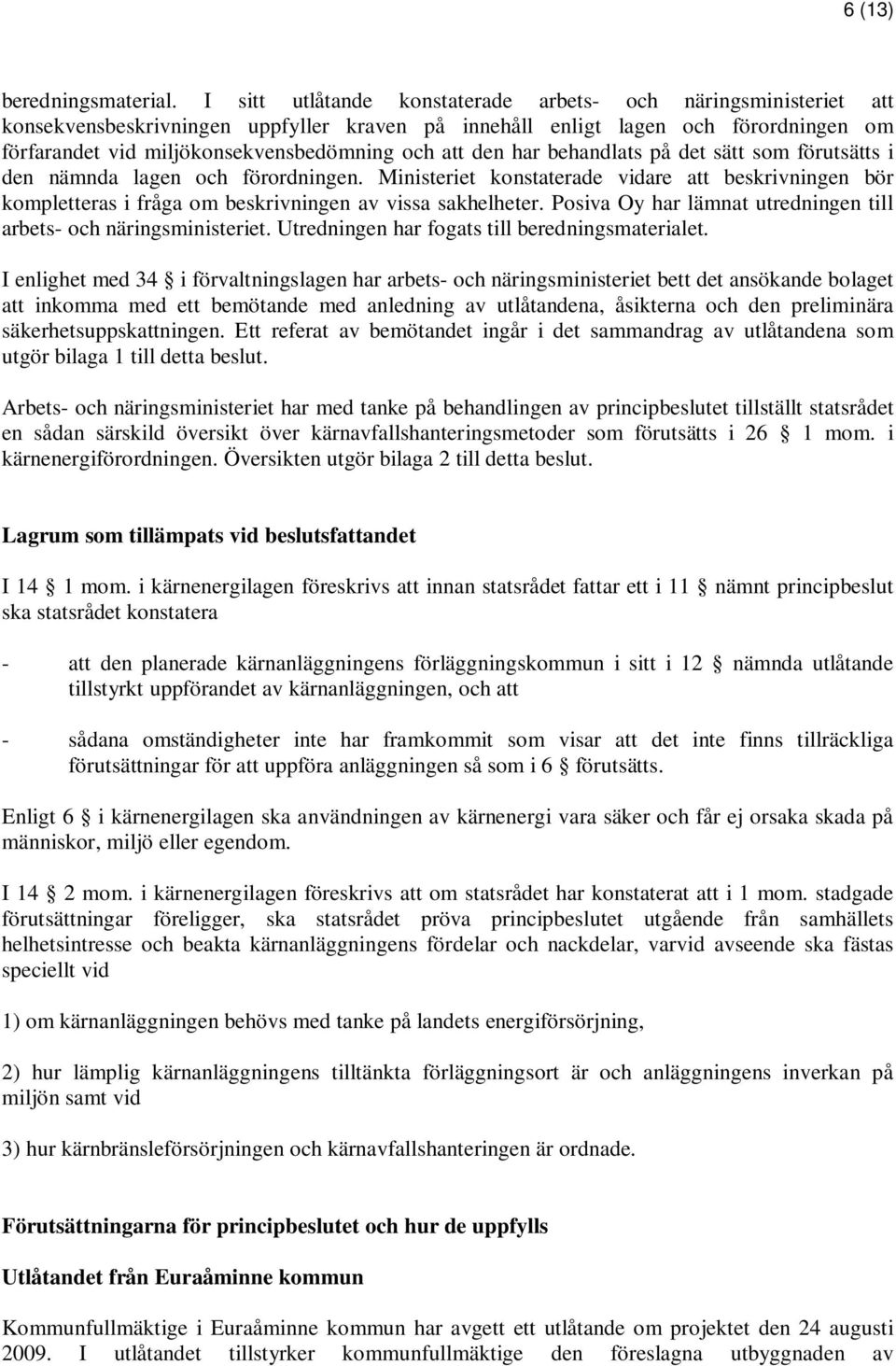 den har behandlats på det sätt som förutsätts i den nämnda lagen och förordningen. Ministeriet konstaterade vidare att beskrivningen bör kompletteras i fråga om beskrivningen av vissa sakhelheter.