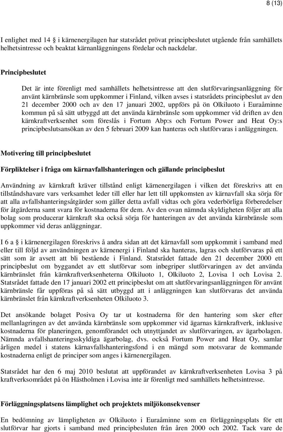 21 december 2000 och av den 17 januari 2002, uppförs på ön Olkiluoto i Euraåminne kommun på så sätt utbyggd att det använda kärnbränsle som uppkommer vid driften av den kärnkraftverksenhet som