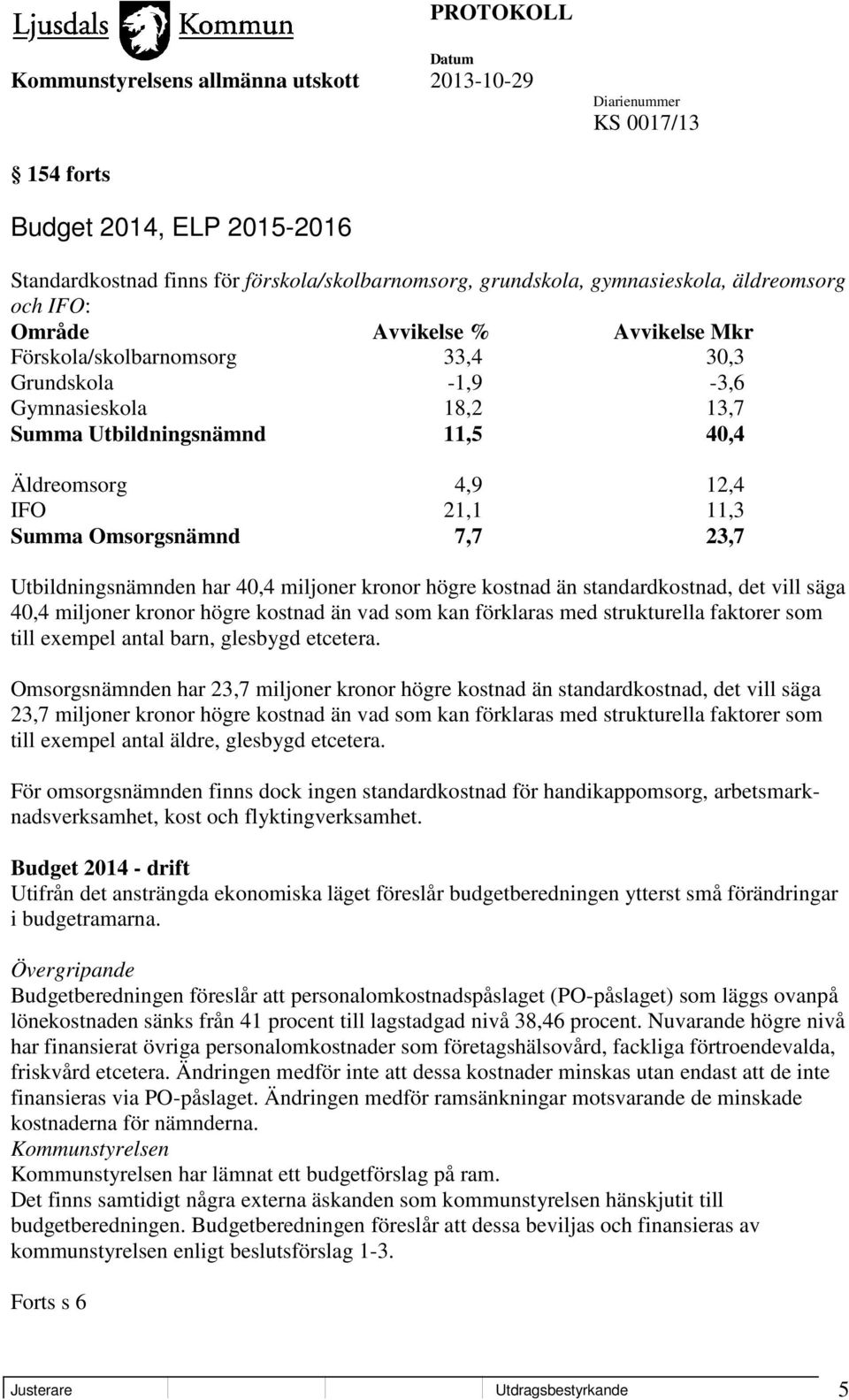 det vill säga 40,4 miljoner kronor högre kostnad än vad som kan förklaras med strukturella faktorer som till exempel antal barn, glesbygd etcetera.