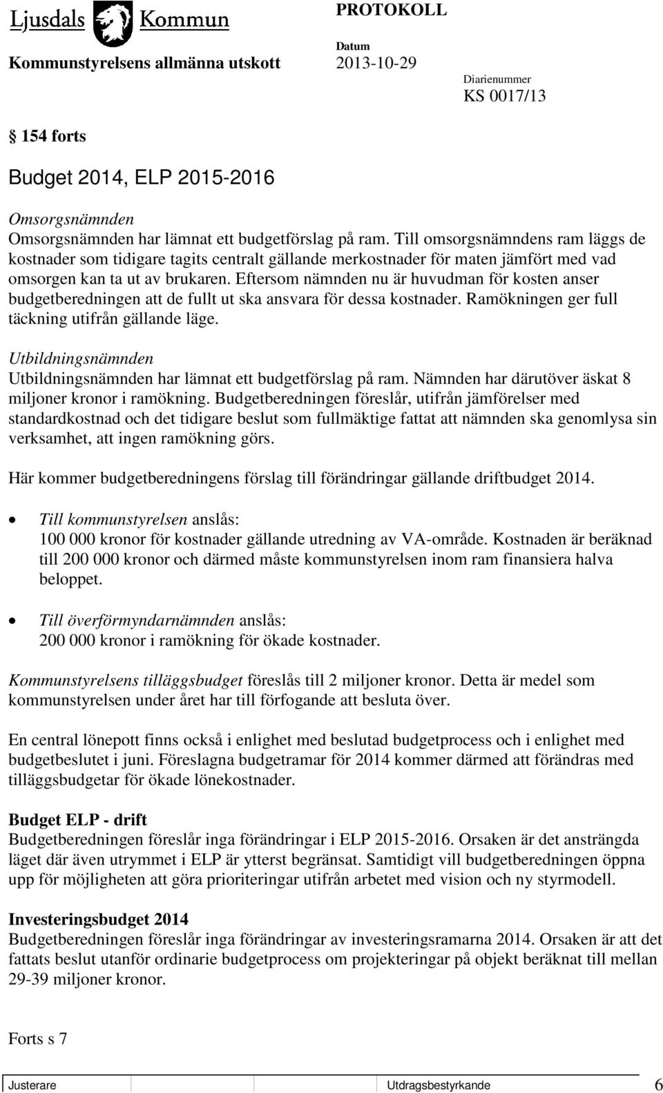 Eftersom nämnden nu är huvudman för kosten anser budgetberedningen att de fullt ut ska ansvara för dessa kostnader. Ramökningen ger full täckning utifrån gällande läge.