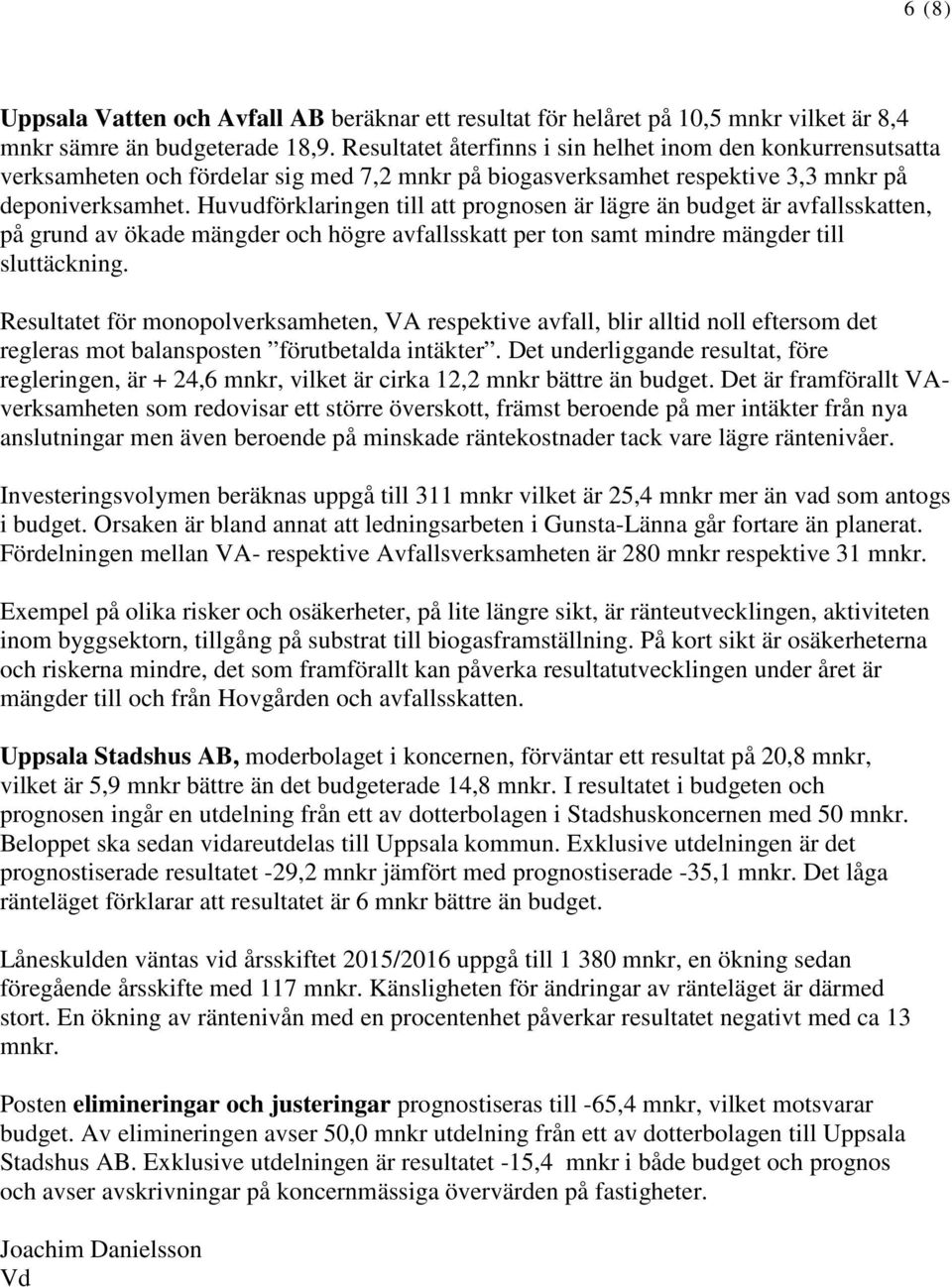 Huvudförklaringen till att prognosen är lägre än budget är avfallsskatten, på grund av ökade mängder och högre avfallsskatt per ton samt mindre mängder till sluttäckning.