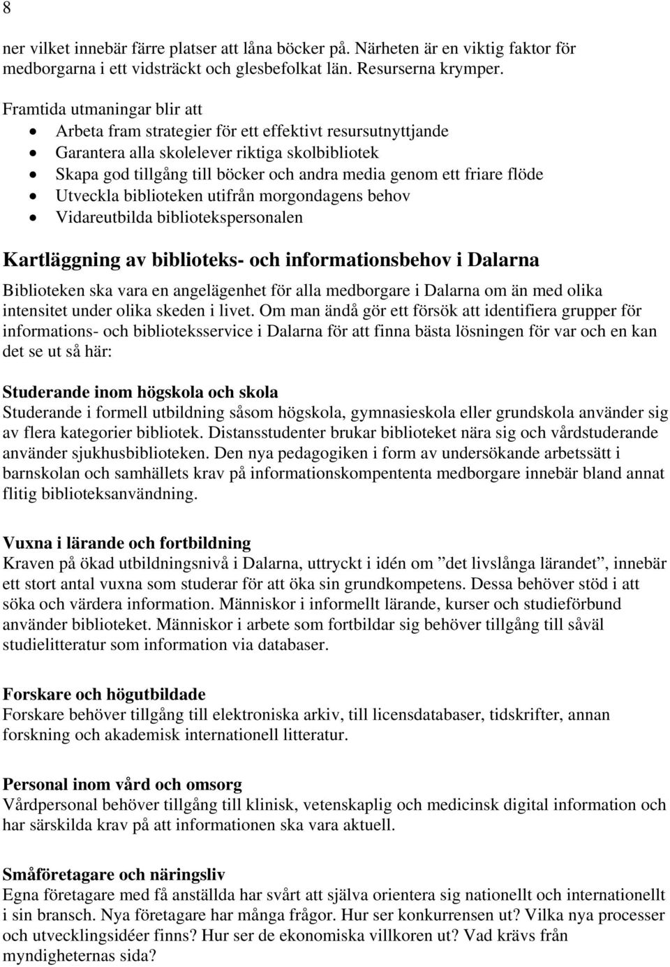 flöde Utveckla biblioteken utifrån morgondagens behov Vidareutbilda bibliotekspersonalen Kartläggning av biblioteks- och informationsbehov i Dalarna Biblioteken ska vara en angelägenhet för alla