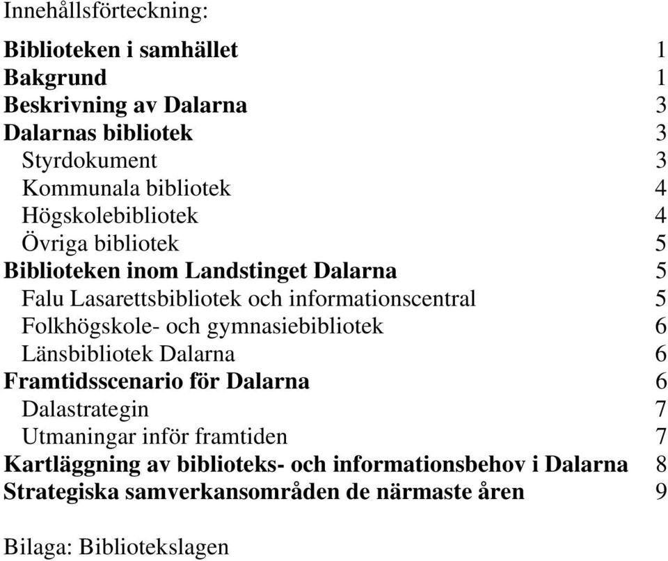 informationscentral 5 Folkhögskole- och gymnasiebibliotek 6 Länsbibliotek Dalarna 6 Framtidsscenario för Dalarna 6 Dalastrategin 7