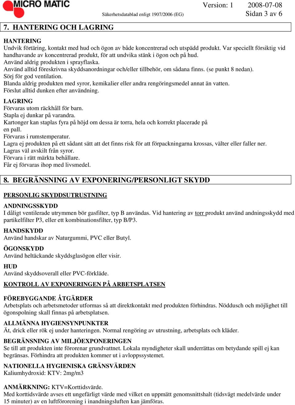 Använd alltid föreskrivna skyddsanordningar och/eller tillbehör, om sådana finns. (se punkt 8 nedan). Sörj för god ventilation.