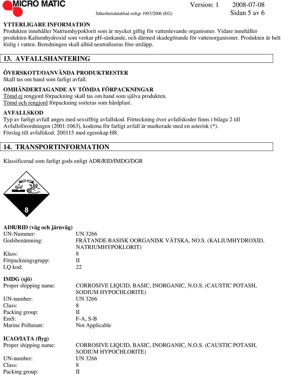 13. AVFALLSHANTERING ÖVERSKOTT/OANVÄNDA PRODUKTRESTER Skall tas om hand som farligt avfall. OMHÄNDERTAGANDE AV TÖMDA FÖRPACKNINGAR Tömd ej rengjord förpackning skall tas om hand som själva produkten.