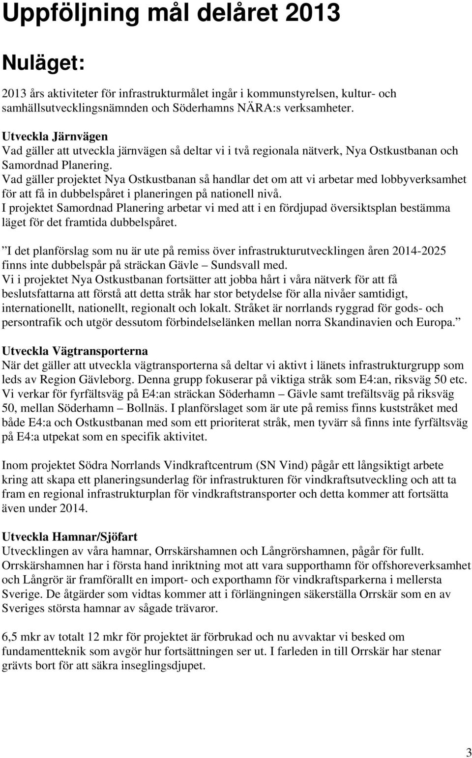 Vad gäller projektet Nya Ostkustbanan så handlar det om att vi arbetar med lobbyverksamhet för att få in dubbelspåret i planeringen på nationell nivå.