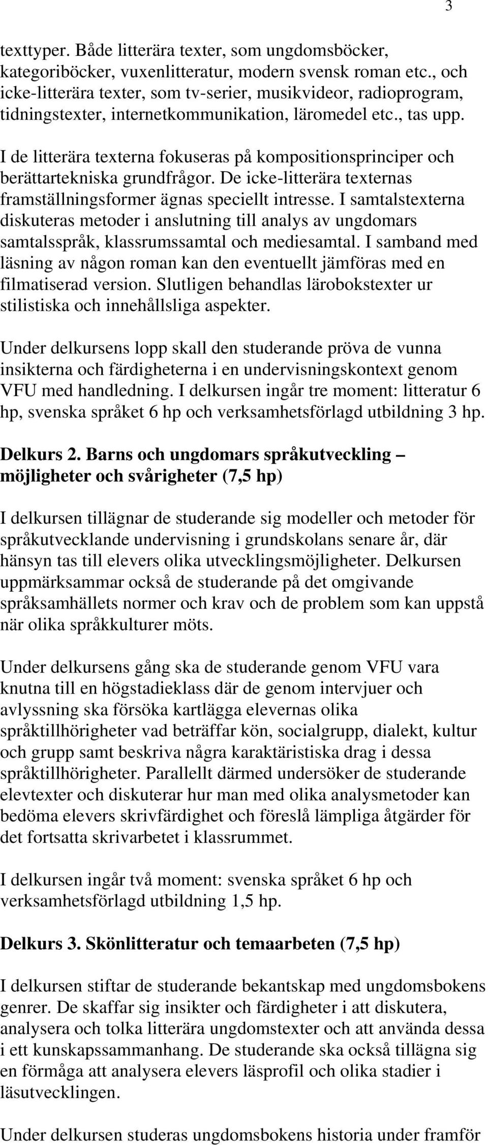 I de litterära texterna fokuseras på kompositionsprinciper och berättartekniska grundfrågor. De icke-litterära texternas framställningsformer ägnas speciellt intresse.