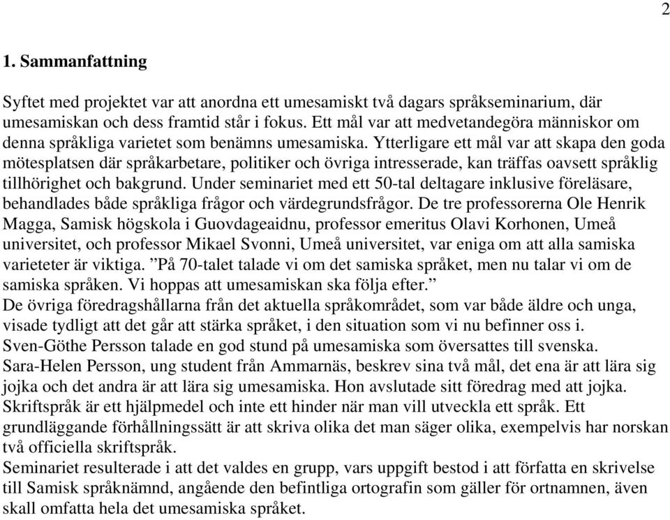 Ytterligare ett mål var att skapa den goda mötesplatsen där språkarbetare, politiker och övriga intresserade, kan träffas oavsett språklig tillhörighet och bakgrund.