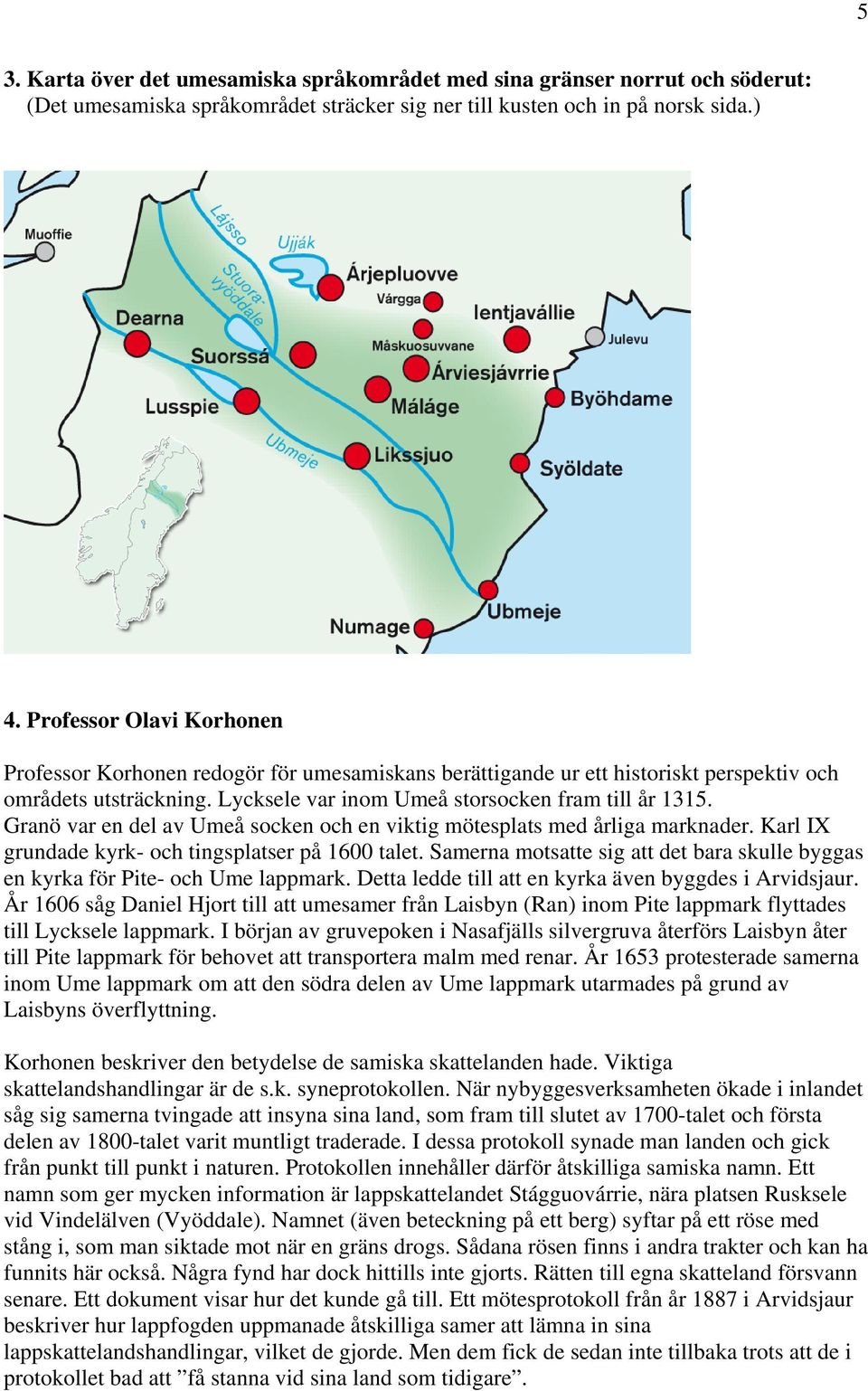 Granö var en del av Umeå socken och en viktig mötesplats med årliga marknader. Karl IX grundade kyrk- och tingsplatser på 1600 talet.