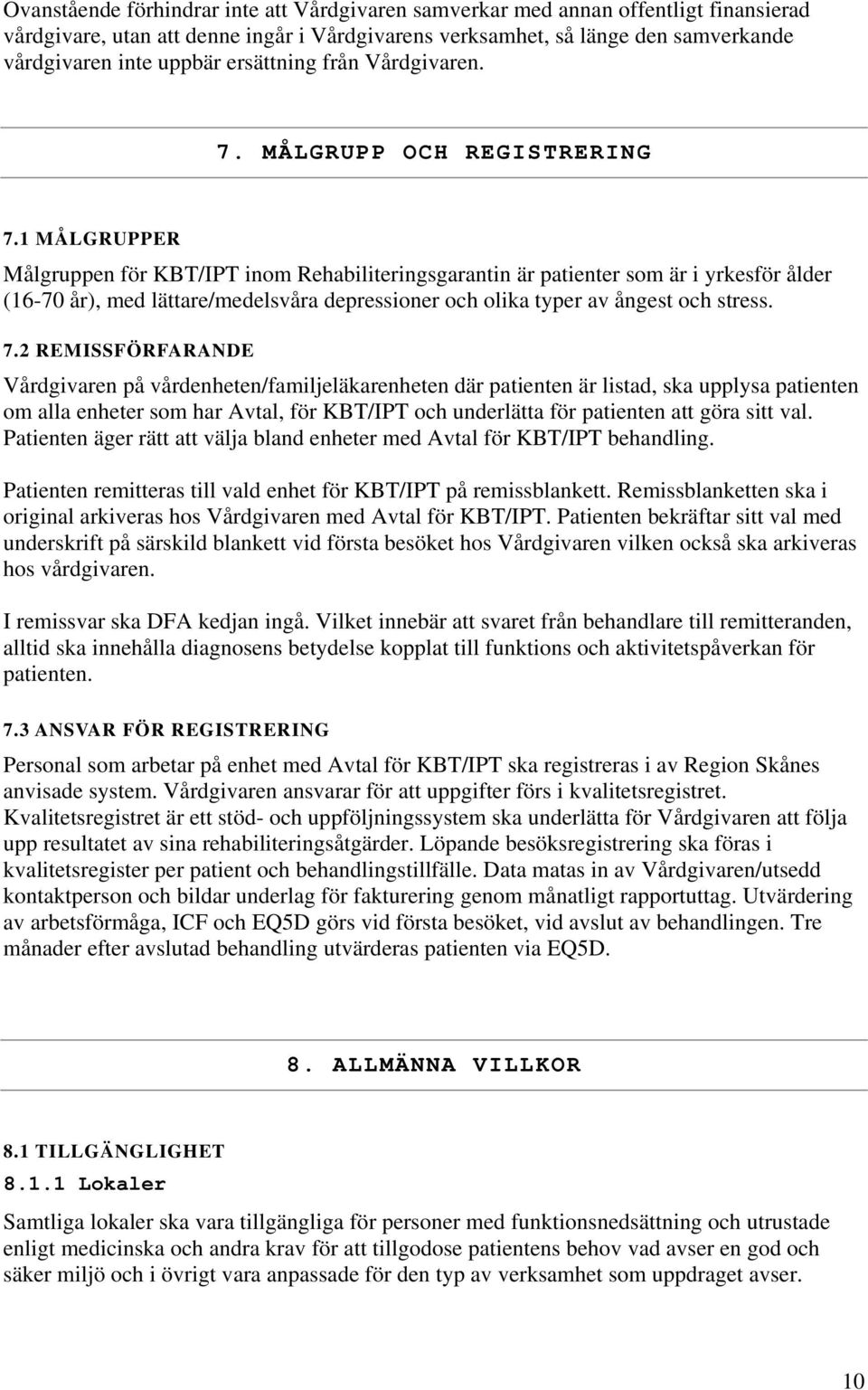 1 MÅLGRUPPER Målgruppen för KBT/IPT inom Rehabiliteringsgarantin är patienter som är i yrkesför ålder (16-70 år), med lättare/medelsvåra depressioner och olika typer av ångest och stress. 7.