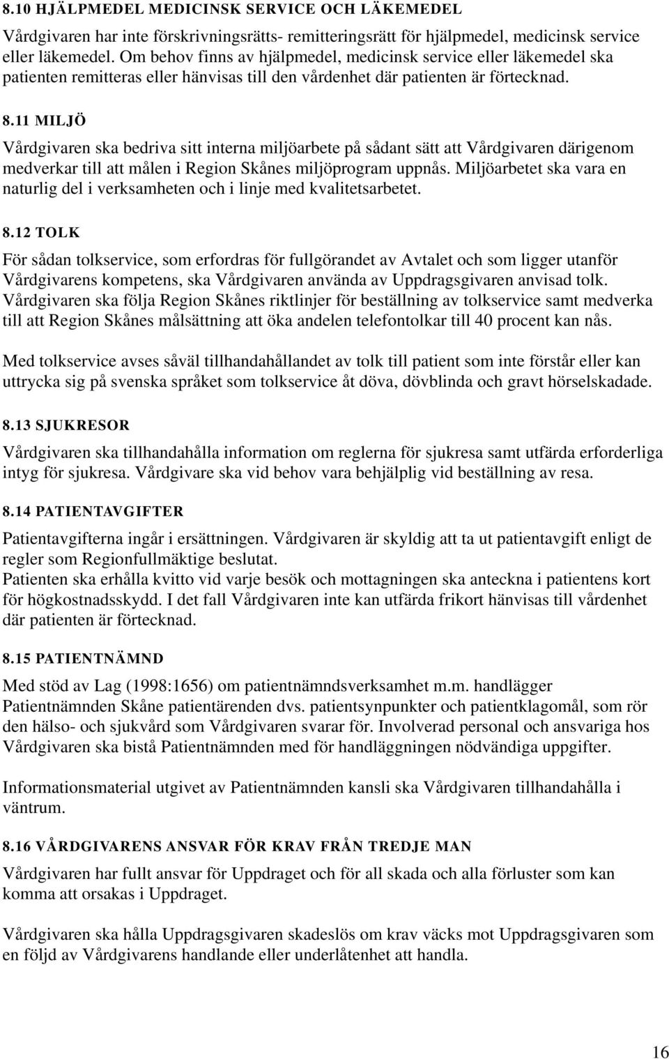 11 MILJÖ Vårdgivaren ska bedriva sitt interna miljöarbete på sådant sätt att Vårdgivaren därigenom medverkar till att målen i Region Skånes miljöprogram uppnås.