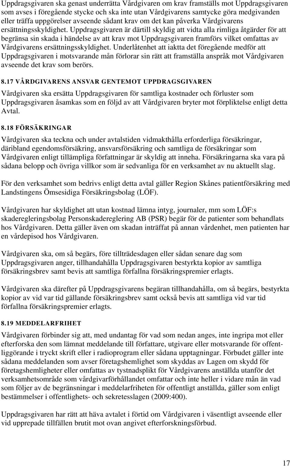 Uppdragsgivaren är därtill skyldig att vidta alla rimliga åtgärder för att begränsa sin skada i händelse av att krav mot Uppdragsgivaren framförs vilket omfattas av Vårdgivarens ersättningsskyldighet.