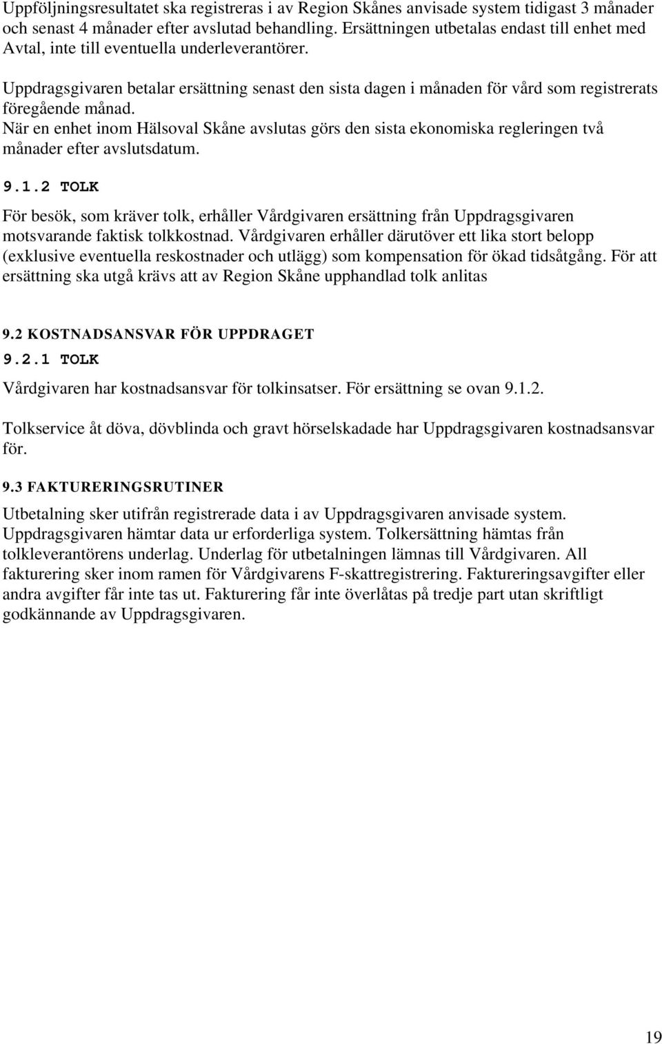 Uppdragsgivaren betalar ersättning senast den sista dagen i månaden för vård som registrerats föregående månad.