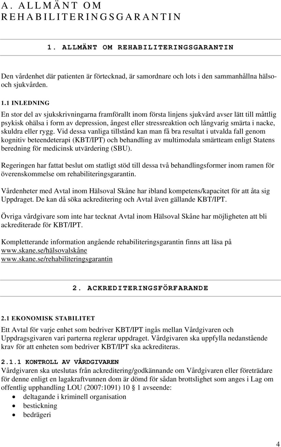 1 INLEDNING En stor del av sjukskrivningarna framförallt inom första linjens sjukvård avser lätt till måttlig psykisk ohälsa i form av depression, ångest eller stressreaktion och långvarig smärta i