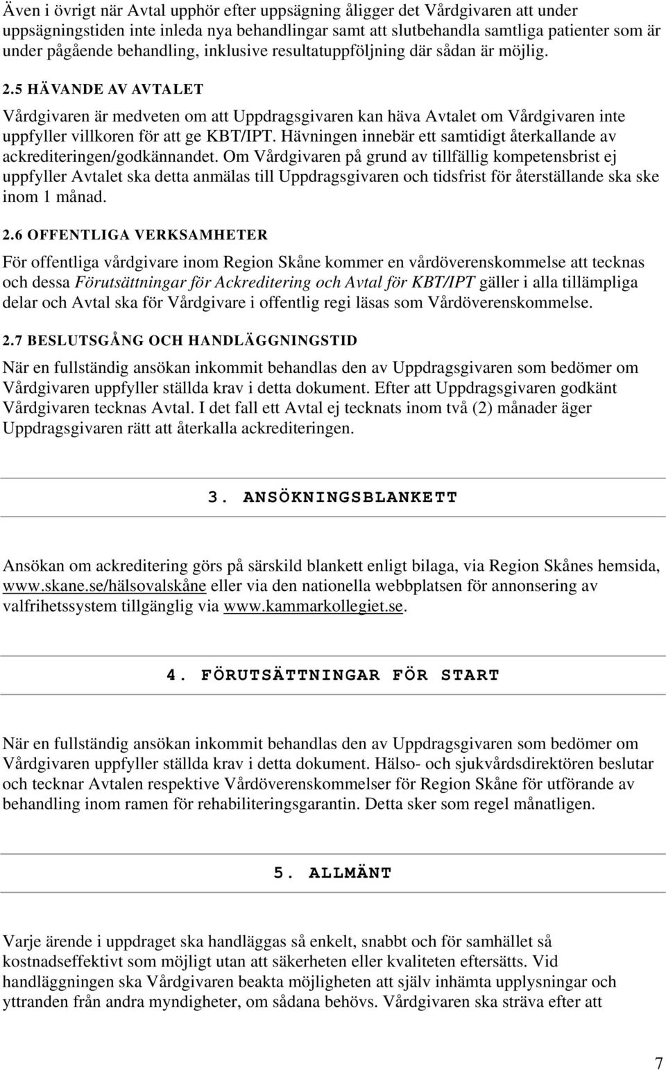 5 HÄVANDE AV AVTALET Vårdgivaren är medveten om att Uppdragsgivaren kan häva Avtalet om Vårdgivaren inte uppfyller villkoren för att ge KBT/IPT.