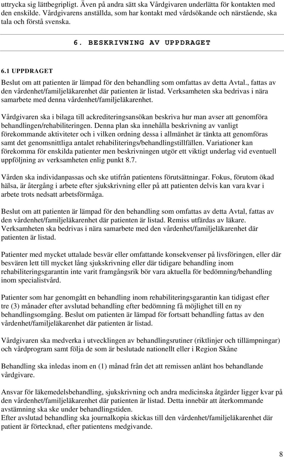 1 UPPDRAGET Beslut om att patienten är lämpad för den behandling som omfattas av detta Avtal., fattas av den vårdenhet/familjeläkarenhet där patienten är listad.