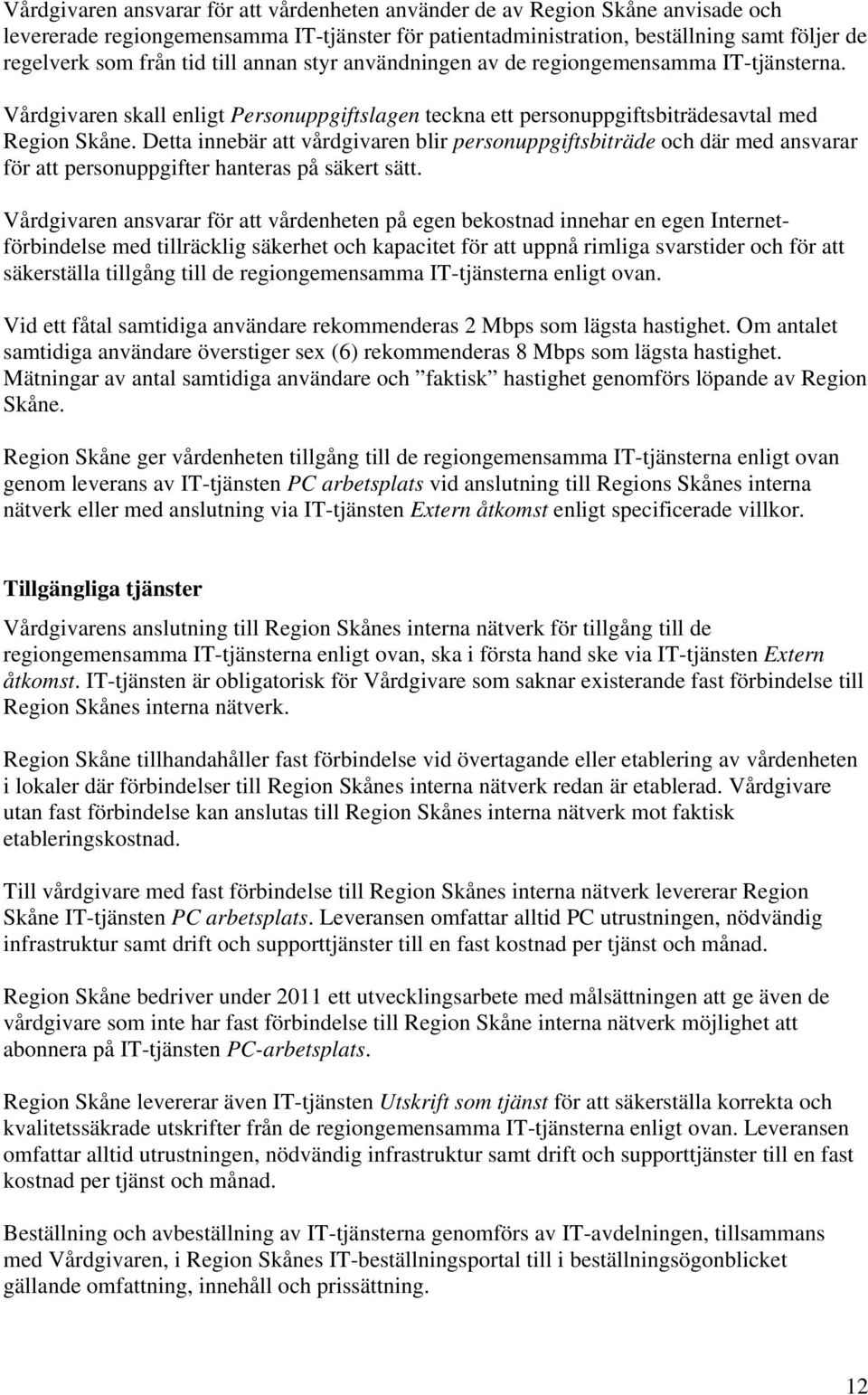 Detta innebär att vårdgivaren blir personuppgiftsbiträde och där med ansvarar för att personuppgifter hanteras på säkert sätt.