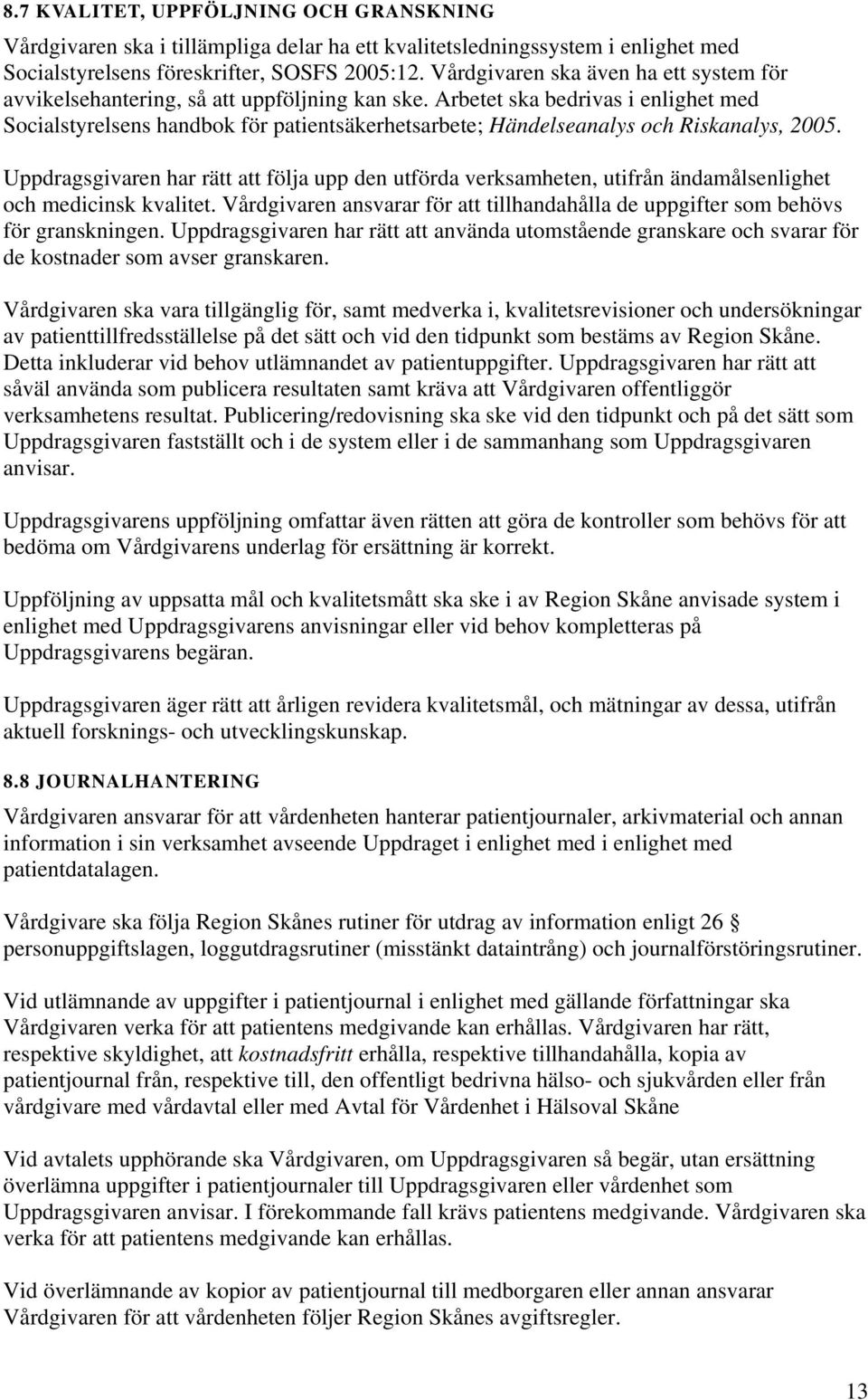 Arbetet ska bedrivas i enlighet med Socialstyrelsens handbok för patientsäkerhetsarbete; Händelseanalys och Riskanalys, 2005.