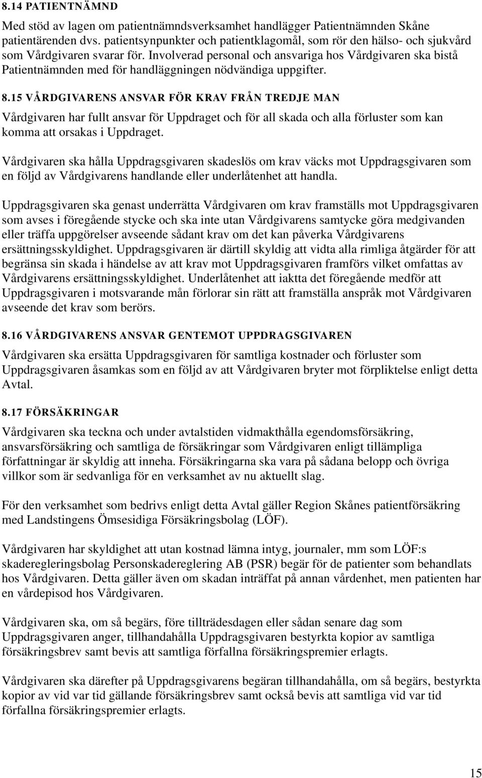 Involverad personal och ansvariga hos Vårdgivaren ska bistå Patientnämnden med för handläggningen nödvändiga uppgifter. 8.