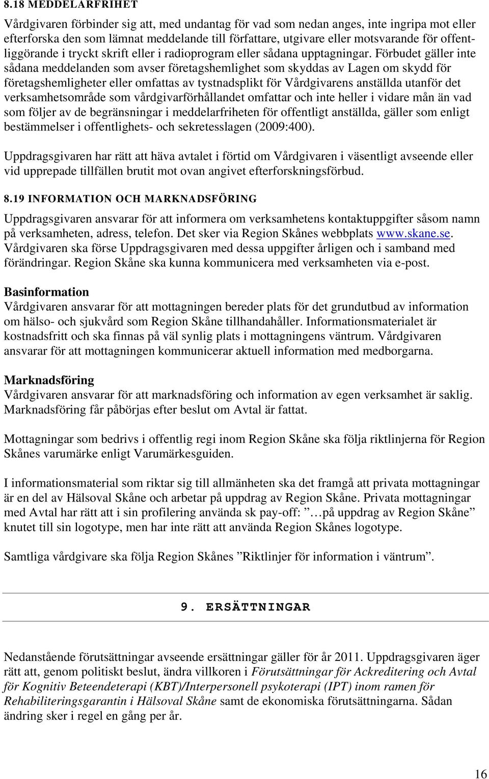 Förbudet gäller inte sådana meddelanden som avser företagshemlighet som skyddas av Lagen om skydd för företagshemligheter eller omfattas av tystnadsplikt för Vårdgivarens anställda utanför det