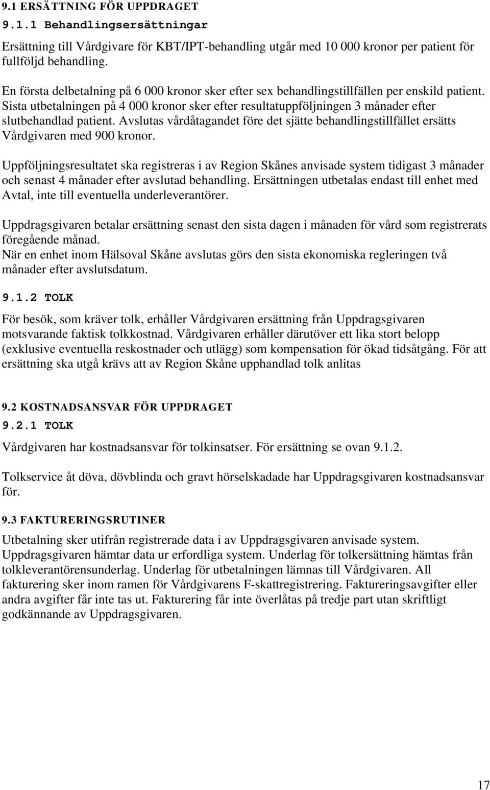 Sista utbetalningen på 4 000 kronor sker efter resultatuppföljningen 3 månader efter slutbehandlad patient.