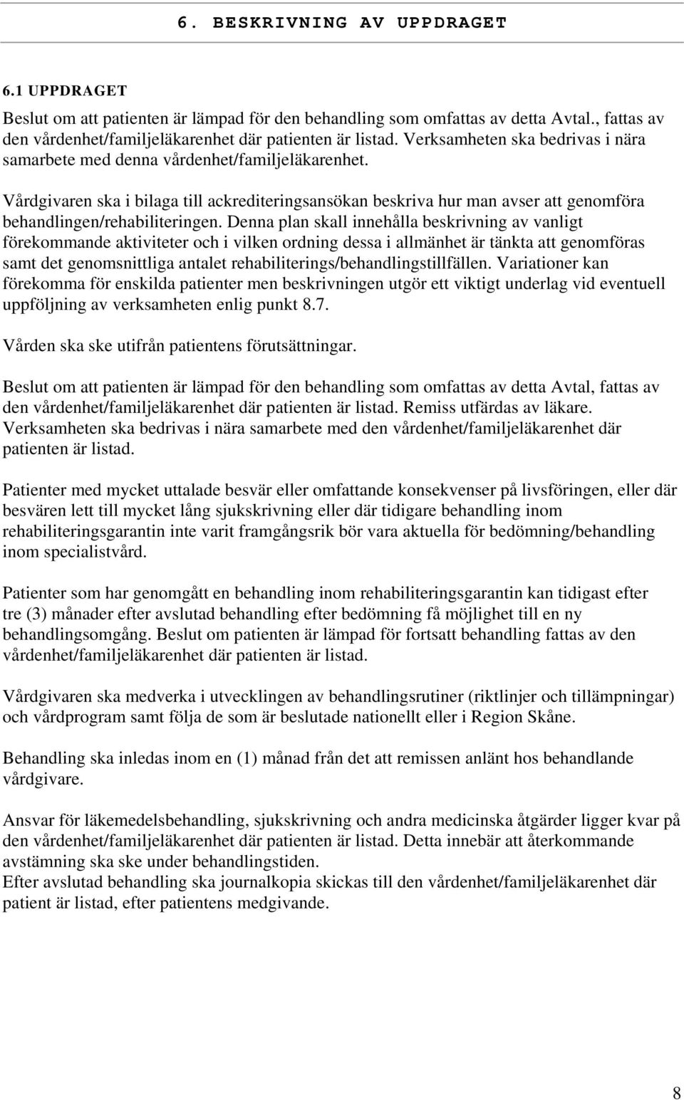 Vårdgivaren ska i bilaga till ackrediteringsansökan beskriva hur man avser att genomföra behandlingen/rehabiliteringen.