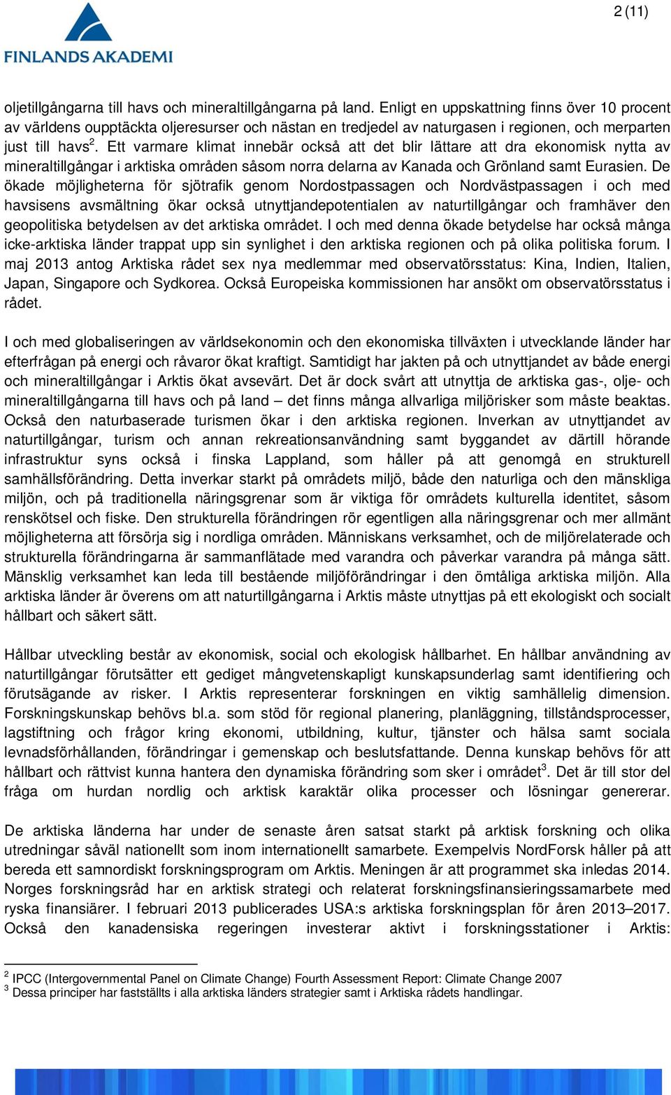 Ett varmare klimat innebär också att det blir lättare att dra ekonomisk nytta av mineraltillgångar i arktiska områden såsom norra delarna av Kanada och Grönland samt Eurasien.