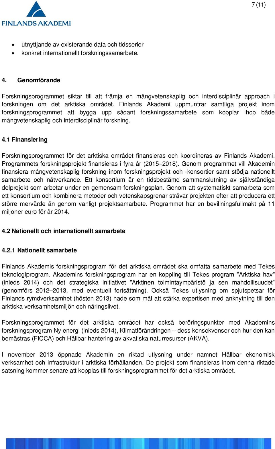 Finlands Akademi uppmuntrar samtliga projekt inom forskningsprogrammet att bygga upp sådant forskningssamarbete som kopplar ihop både mångvetenskaplig och interdisciplinär forskning. 4.