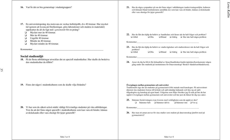 olustiga för tjejer generellt? Lena Kallin 17. En universitetspoäng ska motsvara en veckas heltidsjobb, dvs 40 timmar.