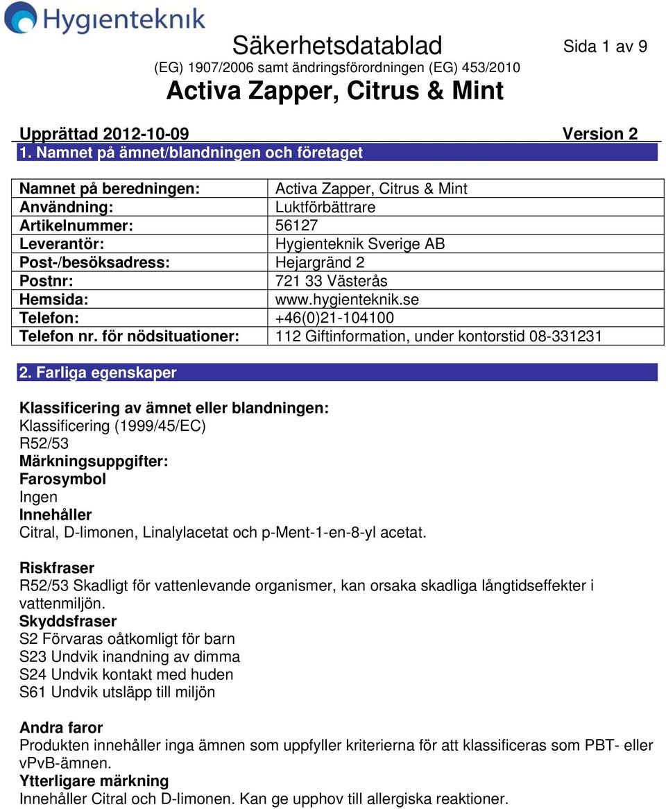 Hejargränd 2 Postnr: 721 33 Västerås Hemsida: www.hygienteknik.se Telefon: +46(0)21104100 Telefon nr. för nödsituationer: 112 Giftinformation, under kontorstid 08331231 2.