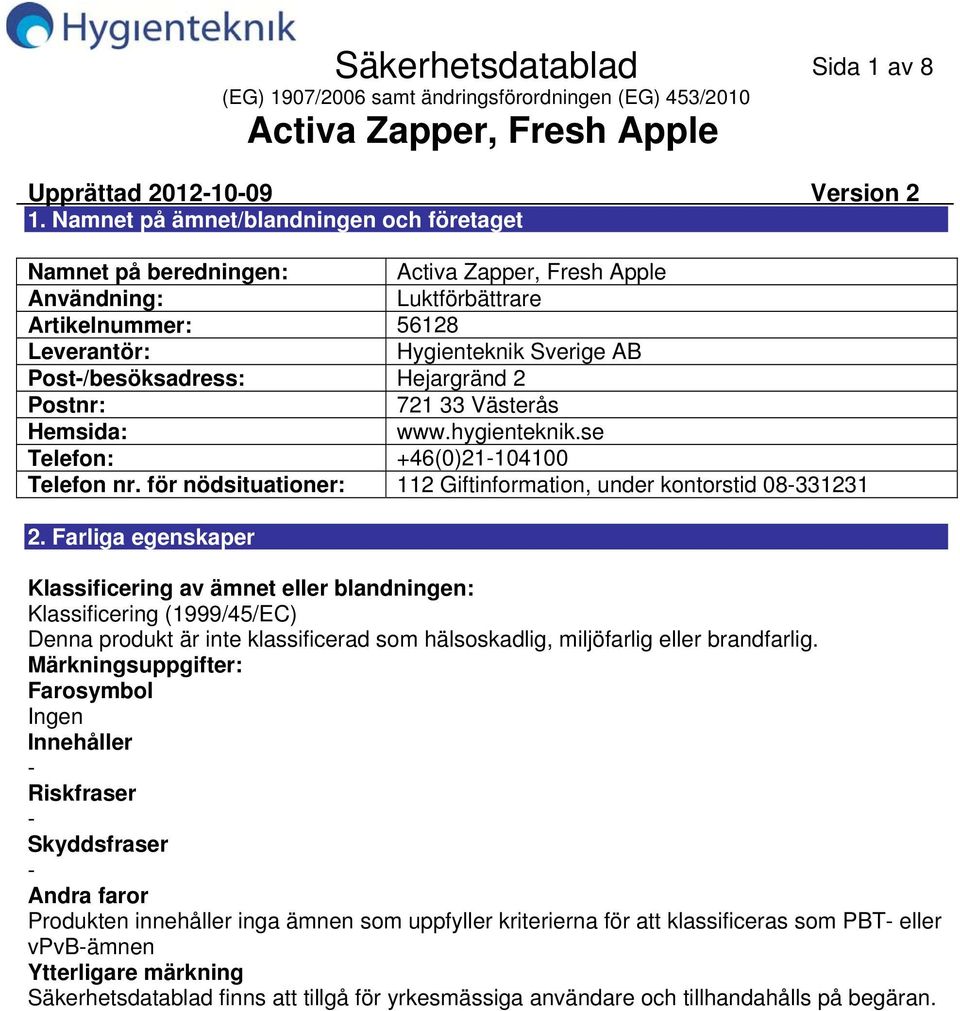 Hejargränd 2 Postnr: 721 33 Västerås Hemsida: www.hygienteknik.se Telefon: +46(0)21104100 Telefon nr. för nödsituationer: 112 Giftinformation, under kontorstid 08331231 2.