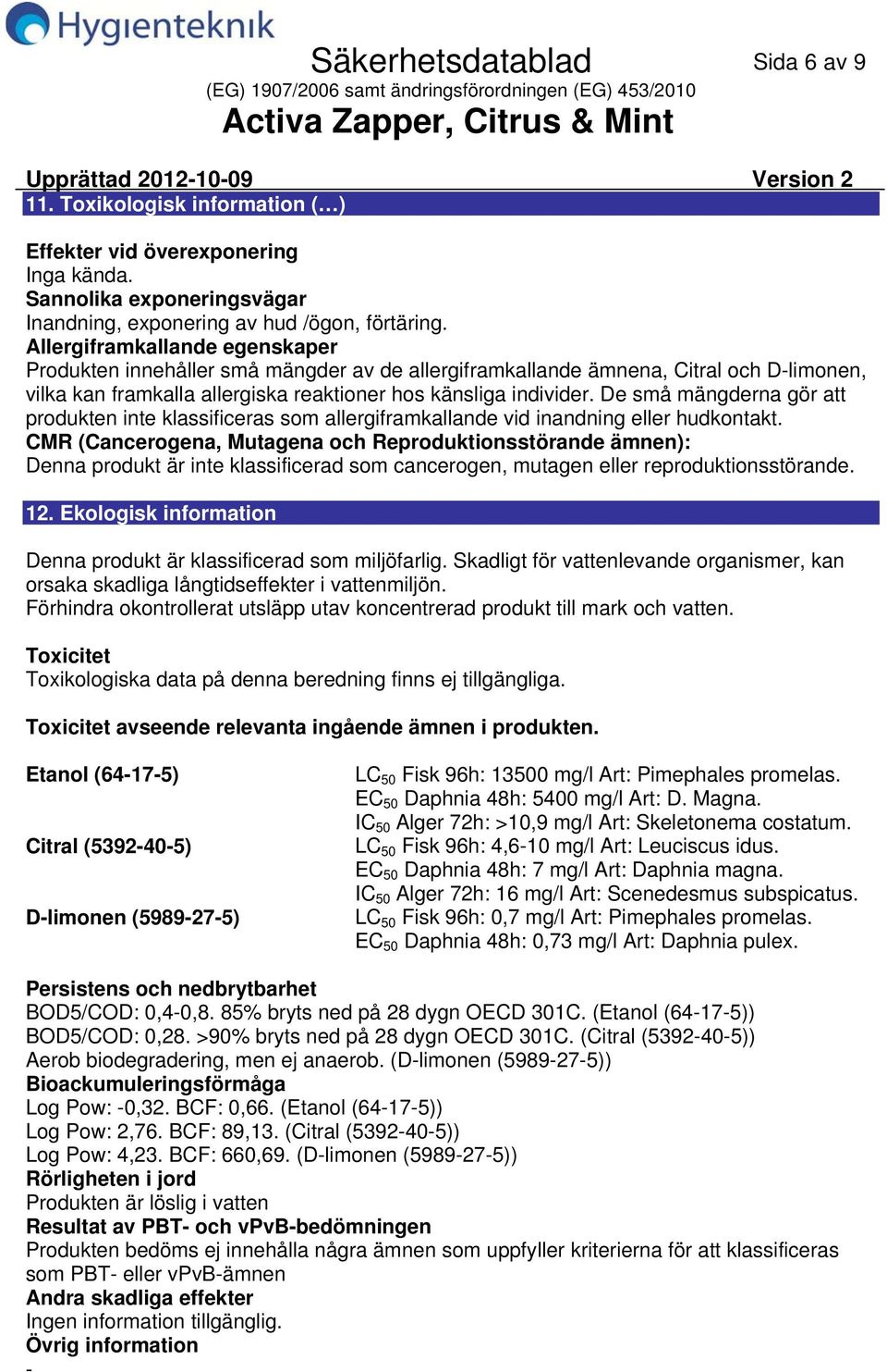 Allergiframkallande egenskaper Produkten innehåller små mängder av de allergiframkallande ämnena, Citral och Dlimonen, vilka kan framkalla allergiska reaktioner hos känsliga individer.