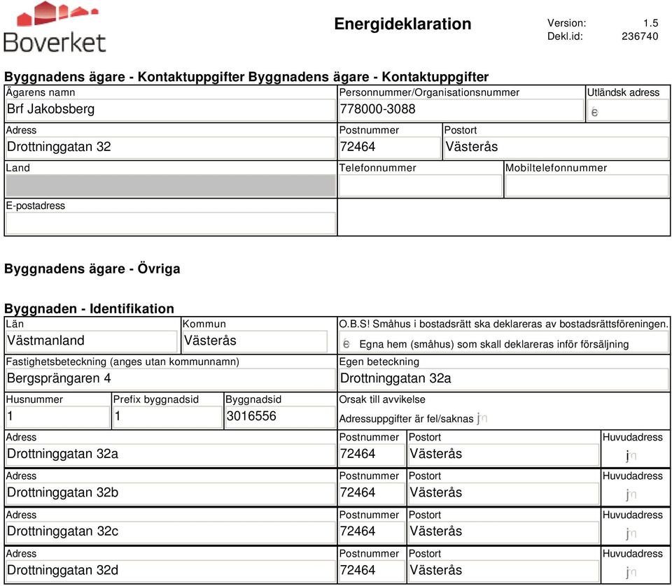 Mobiltelefonnummer Utländsk adress E-postadress Byggnadens ägare - Övriga Byggnaden - Identifikation Län Västmanland Kommun Fastighetsbeteckning (anges utan kommunnamn) Bergsprängaren 4 Husnummer 1