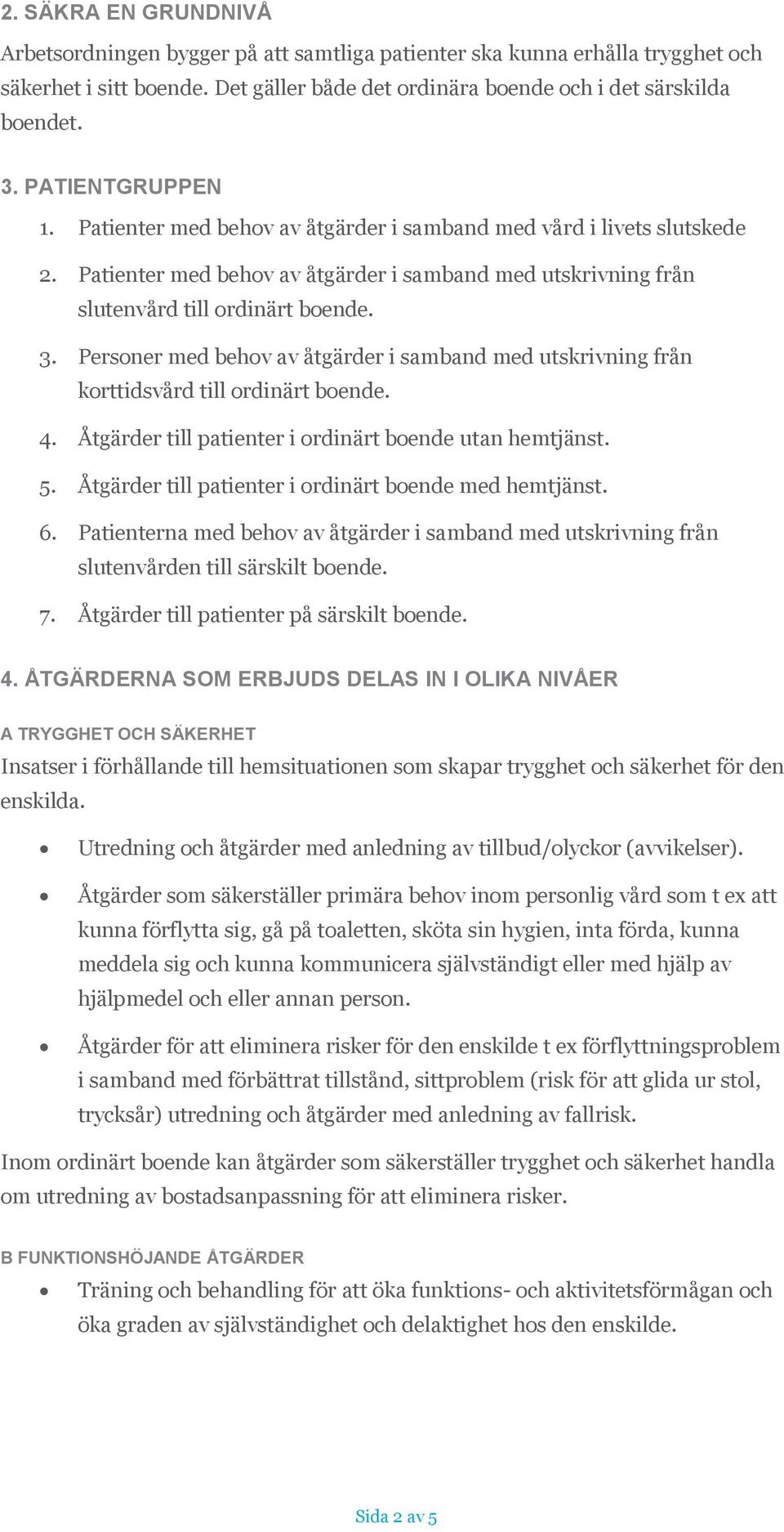 Personer med behov av åtgärder i samband med utskrivning från korttidsvård till ordinärt. 4. Åtgärder till patienter i ordinärt utan hemtjänst. 5. Åtgärder till patienter i ordinärt med hemtjänst. 6.