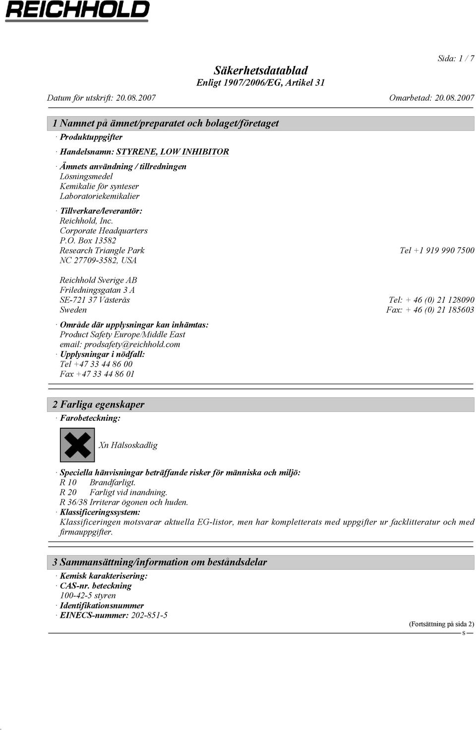 Box 13582 Research Triangle Park Tel +1 919 990 7500 NC 27709-3582, UA Reichhold verige AB Friledningsgatan 3 A E-721 37 Västerås Tel: + 46 (0) 21 128090 weden Fax: + 46 (0) 21 185603 Område där